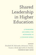 Shared Leadership in Higher Education: A Framework and Models for Responding to a Changing World