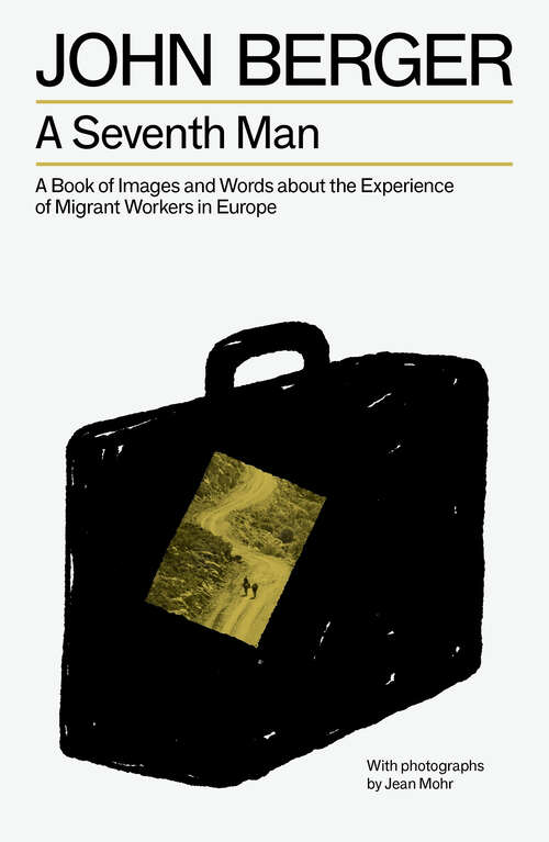 Book cover of A Seventh Man: A Book of Images and Words about the Experience of Migrant Workers in Europe (The Essential John Berger)