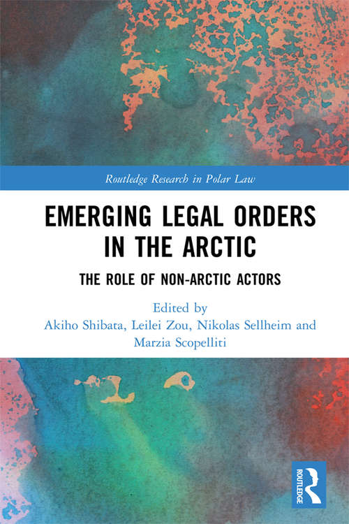 Emerging Legal Orders in the Arctic: The Role of Non-Arctic Actors (Routledge Research in Polar Law)