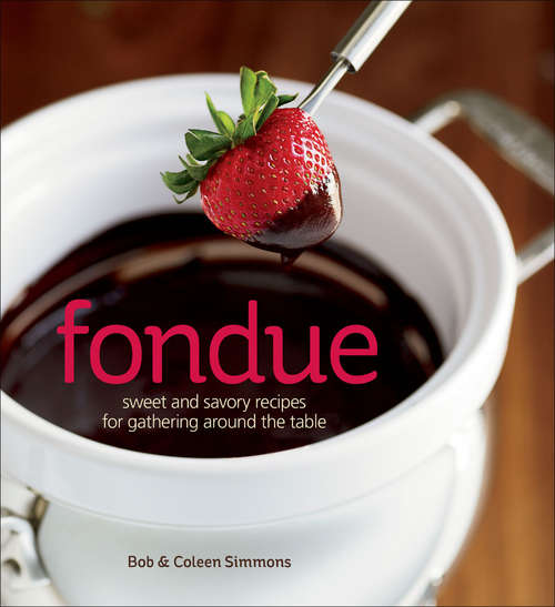 Book cover of Fondue: Sweet and Savory Recipes for Gathering Around the Table (Nitty Gritty Cookbooks Ser.)