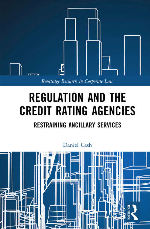 Book cover of Regulation and the Credit Rating Agencies: Restraining Ancillary Services (Routledge Research in Corporate Law)
