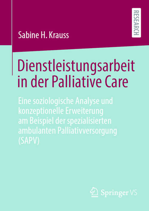 Book cover of Dienstleistungsarbeit in der Palliative Care: Eine soziologische Analyse und konzeptionelle Erweiterung am Beispiel der spezialisierten ambulanten Palliativversorgung (SAPV)