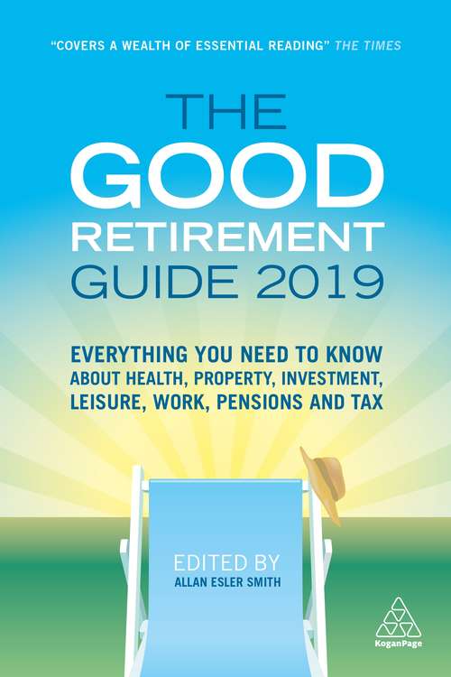 The Good Retirement Guide 2019: Everything You Need to Know About Health, Property, Investment, Leisure, Work, Pensions and Tax