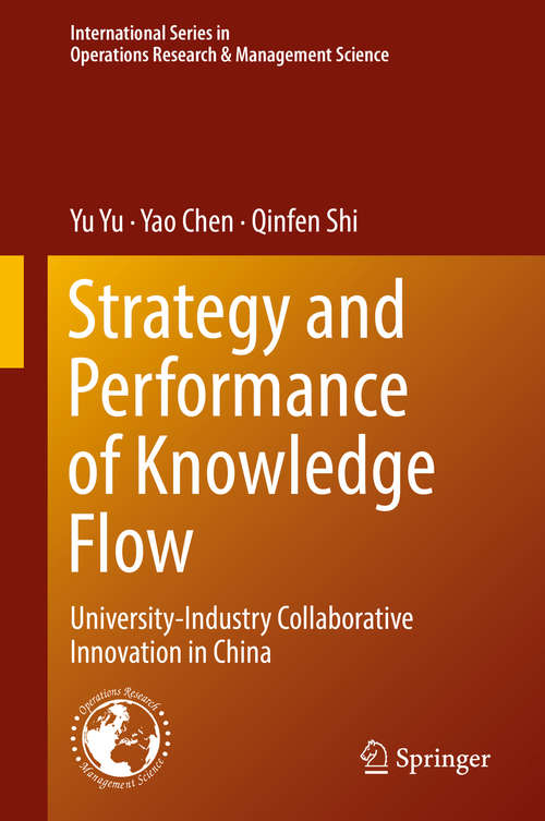 Strategy and Performance of Knowledge Flow: University-industry Collaborative Innovation In China (International Series in Operations Research & Management Science #271)