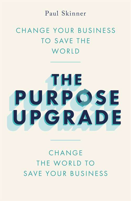 Book cover of The Purpose Upgrade: Change Your Business to Save the World. Change the World to Save Your Business