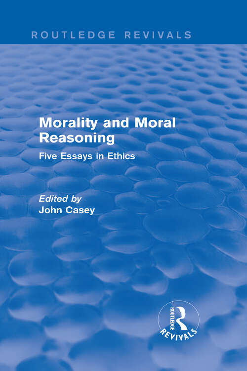 Morality and Moral Reasoning: Five Essays in Ethics (Routledge Revivals)