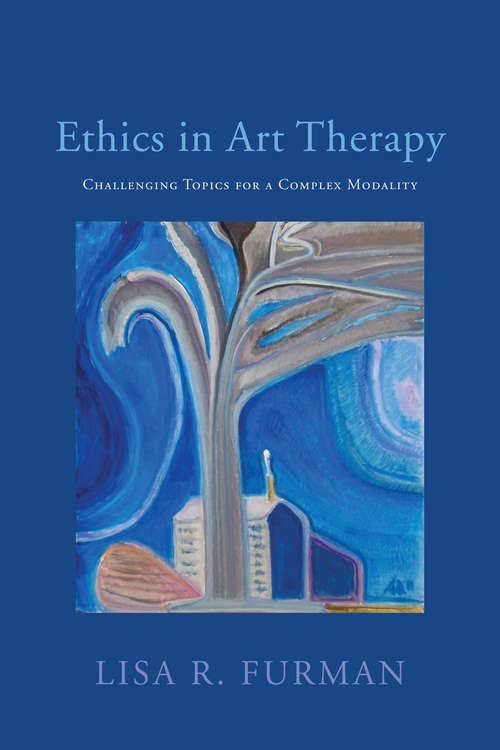 Book cover of Ethics in Art Therapy: Challenging Topics for a Complex Modality