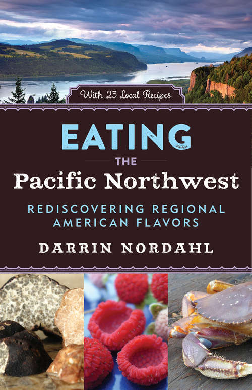 Book cover of Eating the Pacific Northwest: Rediscovering Regional American Flavors