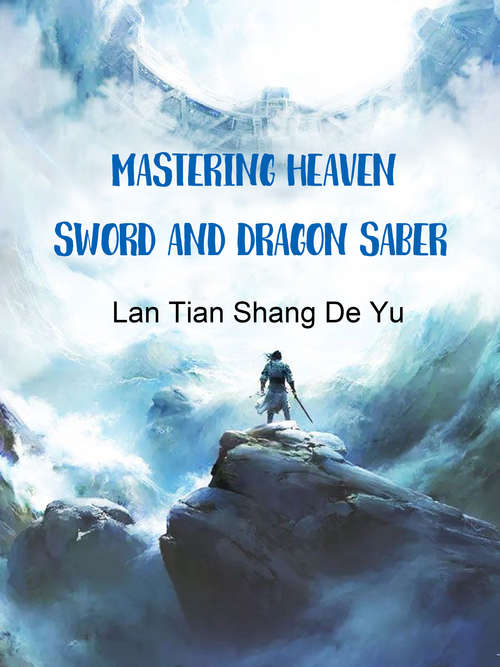 Mastering Heaven Sword and Dragon Saber: Volume 1 (Volume 1 #1)