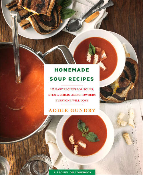 Book cover of Homemade Soup Recipes: 103 Easy Recipes for Soups, Stews, Chilis, and Chowders Everyone Will Love (RecipeLion)