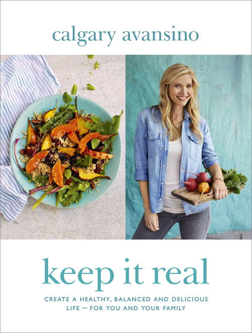 Book cover of Keep It Real: Create a healthy, balanced and delicious life - for you and your family