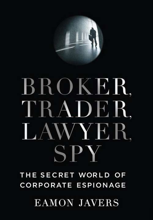 Book cover of Broker, Trader, Lawyer, Spy: The Secret World of Corporate Espionage