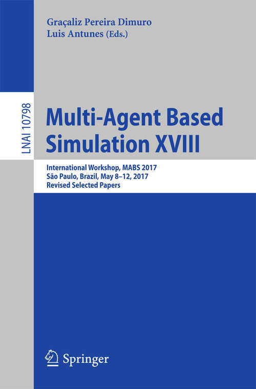 Multi-Agent Based Simulation XVIII: International Workshop, Mabs 2017, São, Brazil, May 8-12. 2017, Revised Selected Papers (Lecture Notes in Computer Science #10798)