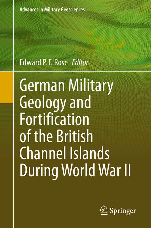 German Military Geology and Fortification of the British Channel Islands During World War II (Advances in Military Geosciences)