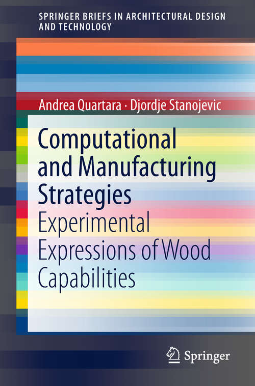 Book cover of Computational and Manufacturing Strategies: Experimental Expressions Of Wood Capabilities (Springerbriefs In Architectural Design And Technology Ser.)