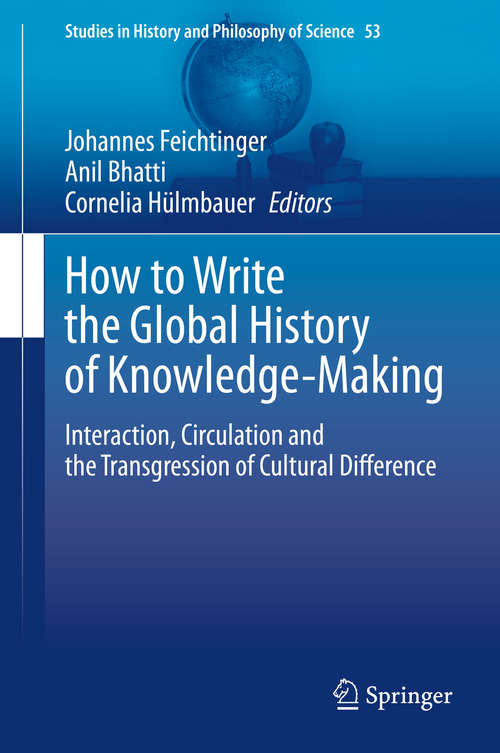 Book cover of How to Write the Global History of Knowledge-Making: Interaction, Circulation and the Transgression of Cultural Difference (1st ed. 2020) (Studies in History and Philosophy of Science #53)