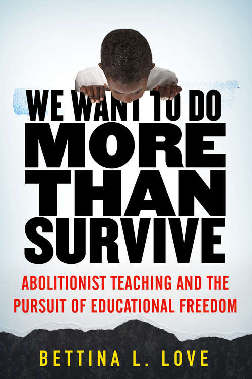 Book cover of We Want to Do More Than Survive: Abolitionist Teaching and the Pursuit of Educational Freedom