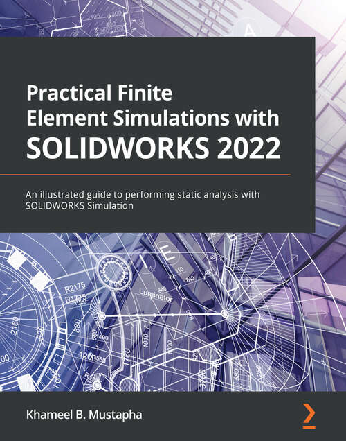 Book cover of Practical Finite Element Simulations with SOLIDWORKS 2022: An illustrated guide to performing static analysis with SOLIDWORKS Simulation