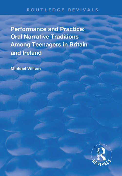 Performance and Practice: Oral Narrative Traditions Amongst Teenagers in Britain and Ireland (Routledge Revivals)