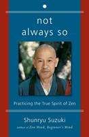 Not Always So: Practicing The True Spirit Of Zen