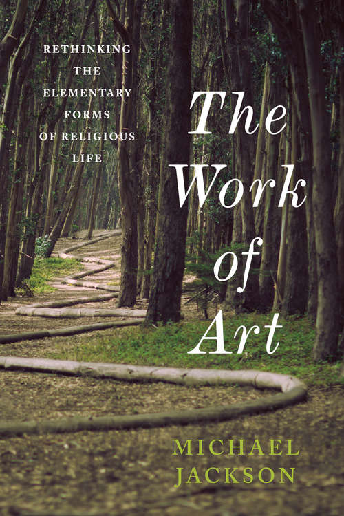 The Work of Art: Rethinking the Elementary Forms of Religious Life (Insurrections: Critical Studies in Religion, Politics, and Culture)