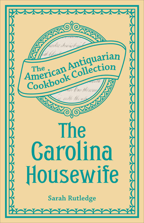 Book cover of The Carolina Housewife: Or, House And Home (American Antiquarian Cookbook Collection)