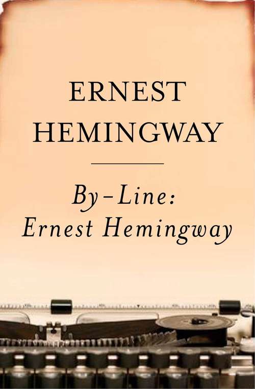 Book cover of By-Line Ernest Hemingway: Selected Articles and Dispatches of Four Decades