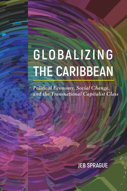 Book cover of Globalizing the Caribbean: Political Economy, Social Change, and the Transnational Capitalist Class