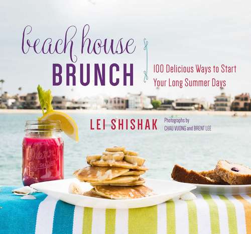 Beach House Brunch: 100 Delicious Ways to Start Your Long Summer Days
