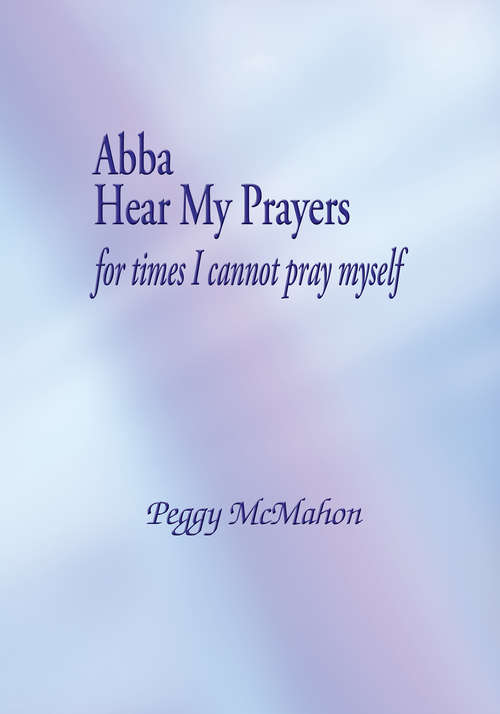 Book cover of Abba Hear My Prayers: For Times I Cannot Pray Myself