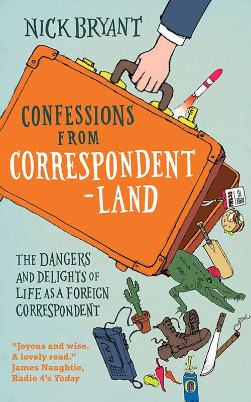 Book cover of Confessions from Correspondentland: The Dangers and Delights of Life as a Foreign Correspondent