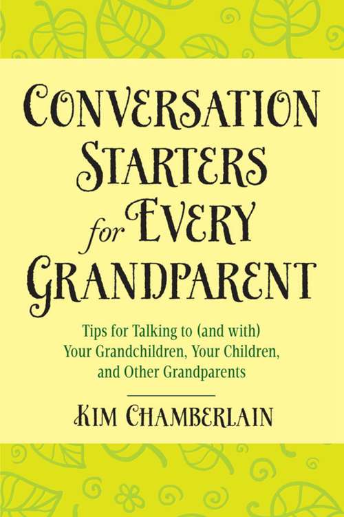 Book cover of Conversation Starters for Every Grandparent: Tips for Talking to (and with) Your Grandchildren, Your Children, and Other Grandparents