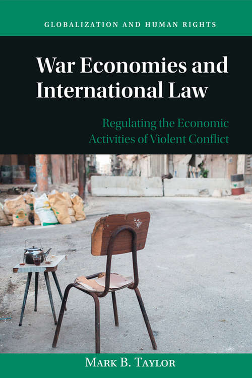 War Economies and International Law: Regulating the Economic Activities of Violent Conflict (Globalization and Human Rights)