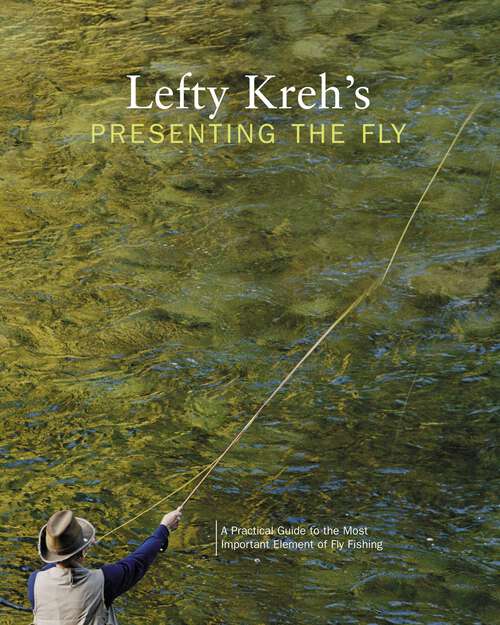 Book cover of Lefty Kreh's Presenting the Fly: A Practical Guide To The Most Important Element Of Fly Fishing