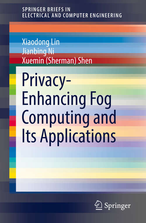 Privacy-Enhancing Fog Computing and Its Applications (SpringerBriefs in Electrical and Computer Engineering)