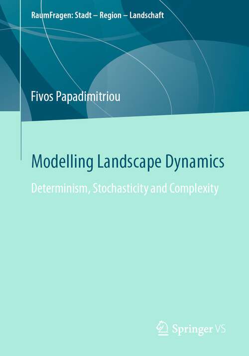 Book cover of Modelling Landscape Dynamics: Determinism, Stochasticity and Complexity (1st ed. 2023) (RaumFragen: Stadt – Region – Landschaft)