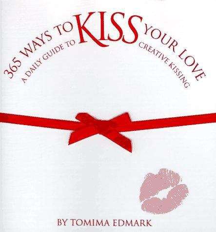 Book cover of 365 Ways To Kiss Your Love: A Daily Guide To Creative Kissing