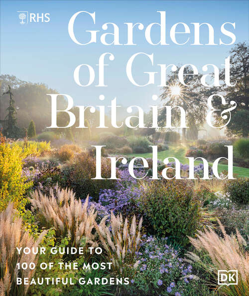 Book cover of RHS Gardens of Great Britain and Ireland: Your Guide to 100 of the Most Beautiful Gardens