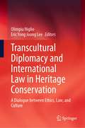 Transcultural Diplomacy and International Law in Heritage Conservation: A Dialogue between Ethics, Law, and Culture
