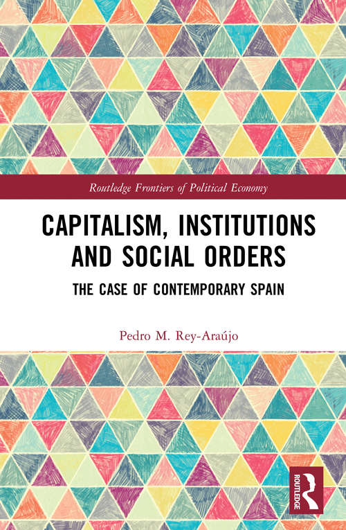 Capitalism, Institutions and Social Orders: The Case of Contemporary Spain (Routledge Frontiers of Political Economy)