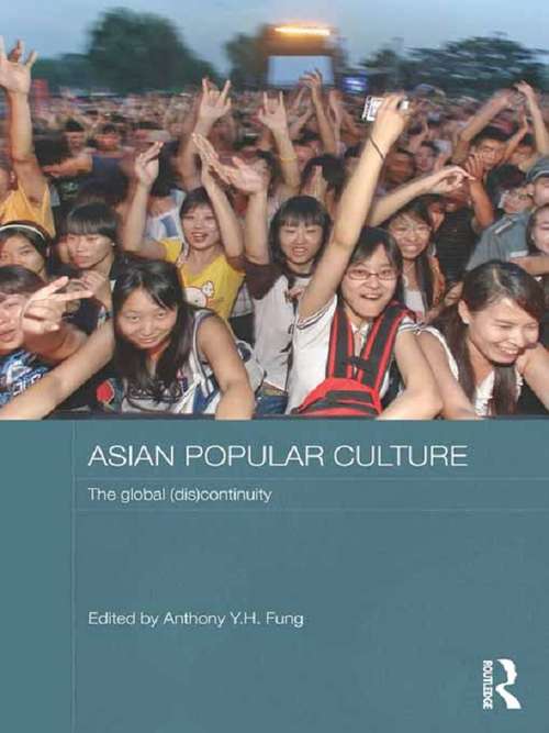 Asian Popular Culture: The Global (Dis)continuity (Media, Culture and Social Change in Asia)
