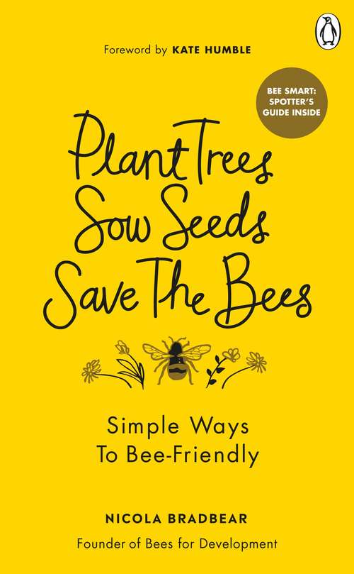 Book cover of Plant Trees, Sow Seeds, Save The Bees: Simple ways to bee-friendly