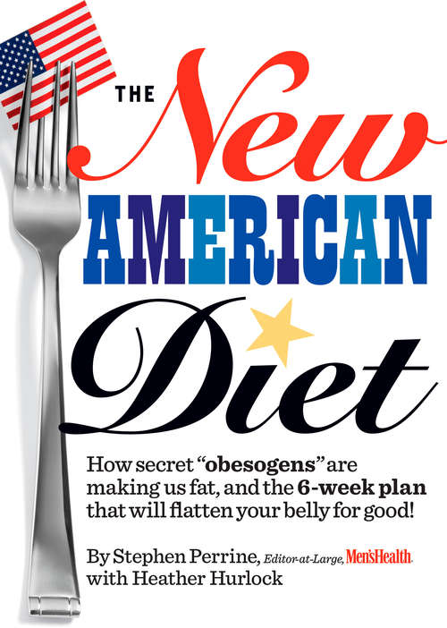 The New American Diet: How secret obesogens are making us fat, and the 6-week plan that will flatten yo ur belly for good!
