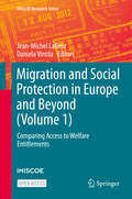 Migration and Social Protection in Europe and Beyond: Comparing Access to Welfare Entitlements (IMISCOE Research Series)