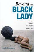 Beyond the Black Lady: Sexuality and the New African American Middle Class (New Black Studies Series)