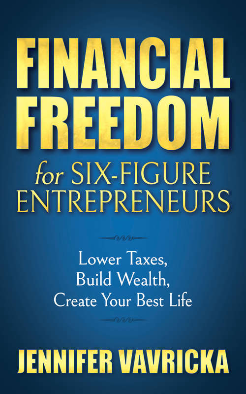 Book cover of Financial Freedom for Six-Figure Entrepreneurs: Lower Taxes, Build Wealth, Create Your Best Life