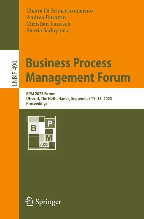 Book cover of Business Process Management Forum: BPM 2023 Forum, Utrecht, The Netherlands, September 11–15, 2023, Proceedings (1st ed. 2023) (Lecture Notes in Business Information Processing #490)