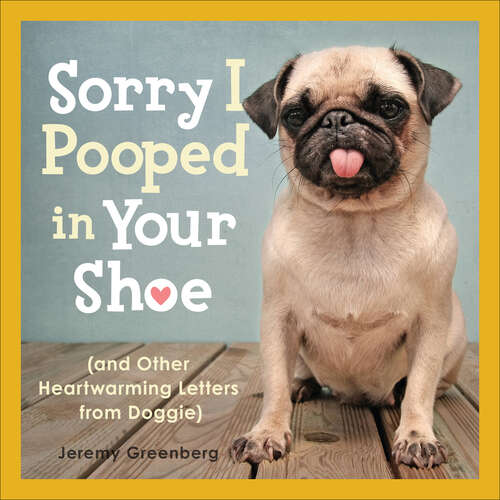 Book cover of Sorry I Pooped in Your Shoe: and Other Heartwarming Letters from Doggie