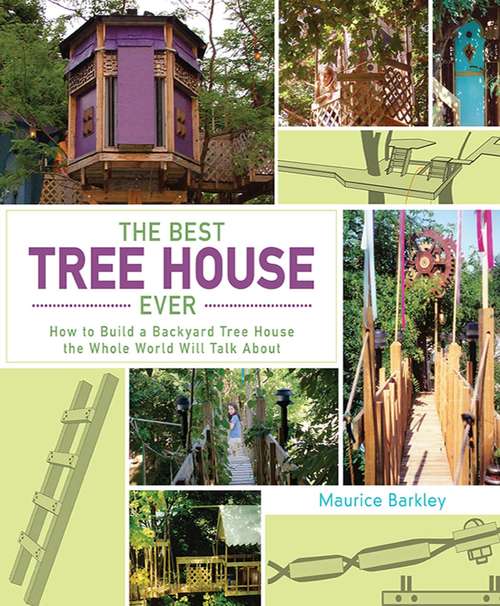 Book cover of The Best Tree House Ever: How to Build a Backyard Tree House the Whole World Will Talk About