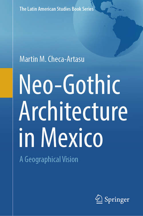 Book cover of Neo-Gothic Architecture in Mexico: A Geographical Vision (The Latin American Studies Book Series)